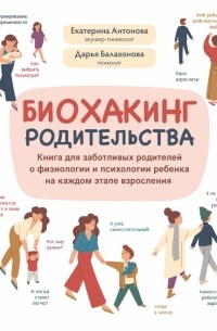 Биохакинг родительства. Книга для заботливых родителей о физиологии и психологии ребенка