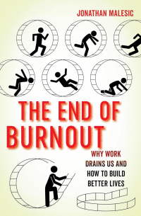 Jonathan Malesic - The End of Burnout: Why Work Drains Us and How to Build Better Lives