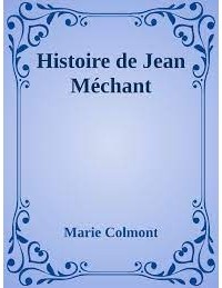 Marie Colmont - Histoire de Jean Mechant