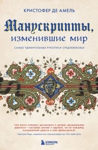 Кристофер де Амель - Манускрипты, изменившие мир. Самые удивительные рукописи Средневековья