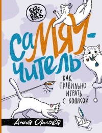 Анна Орлова - СаМЯУчитель. Как правильно играть с кошкой