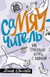 Анна Орлова - СаМЯУчитель. Как правильно играть с кошкой