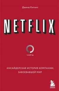 Джина Китинг - Netflix. Инсайдерская история компании, завоевавшей мир