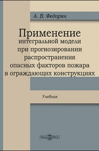 Федорян А. В. - Применение интегральной модели при прогнозировании распространения опасных факторов пожара в ограждающих конструкциях