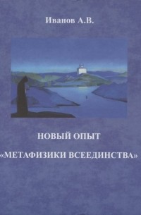 Андрей Иванов - Новый опыт "метафизики всеединства"