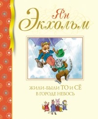 Ян Экхольм - Жили-были То и Сё в городе Небось