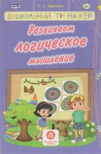 Т.А. Харченко - Развиваем логическое мышление Сборник развивающих заданий для детей дошкольного возраста