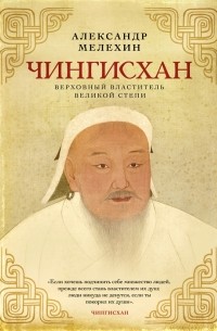 Александр Мелехин - Чингисхан Верховный властитель Великой степи