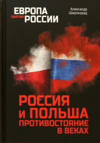 Александр Широкорад - Россия и Польша. Противостояние в веках
