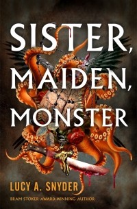 Люси А. Снайдер - Sister, Maiden, Monster