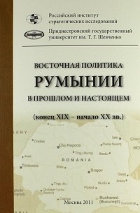  - Восточная политика Румынии в прошлом и настоящем.  : сб. докл. междунар. науч. конф.