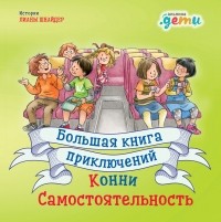 Лиана Шнайдер - Большая книга приключений Конни: Самостоятельность