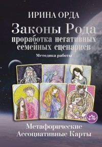Ирина Орда - Законы Рода. Проработка негативных семейных сценариев. Метафорические ассоциативные карты. Методика