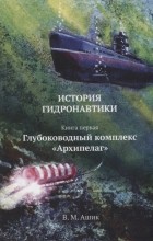 Ашик В.М. - История гидронавтики Книга первая Глубоководный комплекс Архипелаг