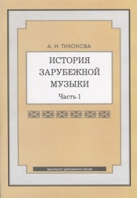 Тихонова А.И. - История зарубежной музыки Часть 1