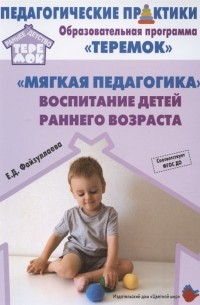 Мягкая педагогика Воспитание детей раннего возраста Учебно-методическое пособие для реализации образовательной программы Теремок
