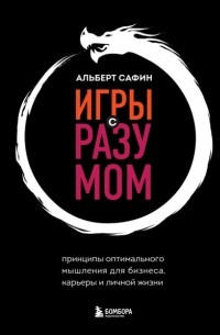 Альберт Сафин - Игры с разумом. Принципы оптимального мышления для бизнеса, карьеры и личной жизни