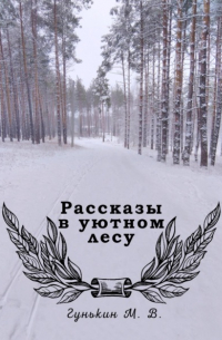 Максим Викторович Гунькин - Рассказы в уютном лесу II