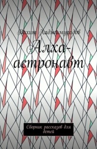 Вахит Хаджимурадов - Алха-астронавт. Сборник рассказов для детей