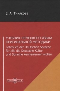 Е.А. Тинякова - Учебник немецкого языка оригинальной методики Lehrbuch der Deutschen Sprache fur alle die Deutsche Kultur und Sprache kennenlernen wollen