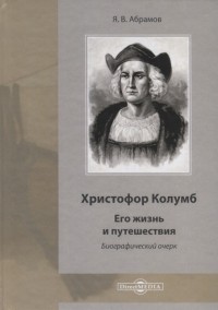 Яков Абрамов - Христофор Колумб: Его жизнь и путешествия Библиографический очерк