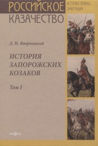 Дмитрий Яворницкий - История запорожских казаков Том I