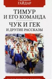 Аркадий Гайдар - Тимур и его команда. Чук и Гек и другие рассказы (сборник)