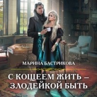 Марина Бастрикова - С Кощеем жить – злодейкой быть