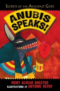 Vicky Alvear Shecter - Anubis Speaks!: A Guide to the Afterlife by the Egyptian God of the Dead