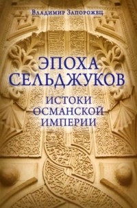 В. М. Запорожец - Эпоха Сельджуков. Истоки Османской империи
