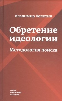Владимир Лепехин - Обретение идеологии: методология поиска