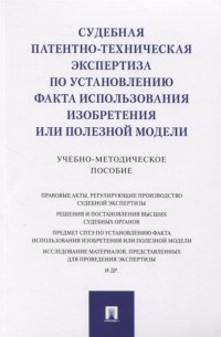  - Судебная патентно-техническая экспертиза по установлению факта использования изобретения или полезной модели. Учебно-методическое пособие