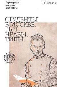 Иванов Пётр Константинович - Студенты в Москве. Быт. Нравы. Типы.