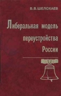 Валентин Шелохаев - Либеральная модель переустройства России