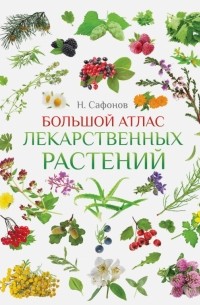 Сафонов Николай Николаевич - Большой атлас лекарственных растений