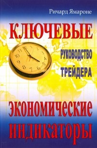 Ричард Э. Ямароне - Ключевые экономические индикаторы. Руководство трейдера