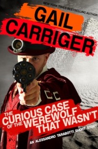 Гейл Кэрригер - The Curious Case of the Werewolf That Wasn't