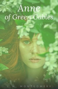 Люси Мод Монтгомери - Anne: The Green Gables complete Collection