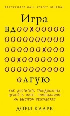 Дори Кларк - Игра вдолгую. Как достигать грандиозных целей в мире, помешанном на быстром результате