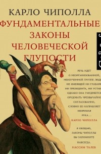 Карло Манлио Чиполла - Фундаментальные законы человеческой глупости (сборник)