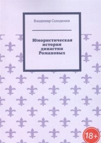 Владимир Евгеньевич Солодихин - Юмористическая история династии Романовых
