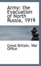 Great Britain. War Office - Army. The evacuation of north Russia, 1919