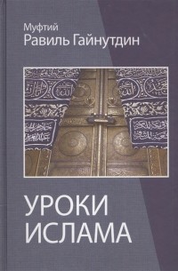 Муфтий Равиль Гайнутдин - Уроки ислама Пособие для преподавателей религиозных учебных заведений