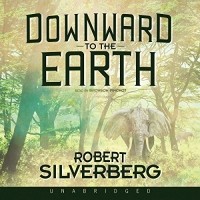 Роберт Силверберг - Downward to the Earth