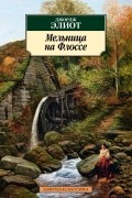 Джордж Элиот - Мельница на Флоссе