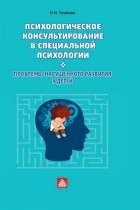 Ольга Усанова - Психологическое консультирование в специальной психологии проблемы нарушенного развития у детей