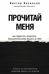Виктор Васильев - Прочитай меня. От бессознательных привычек к осознанной жизни