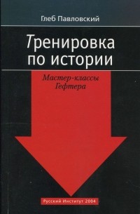  - Тренировка по истории. Беседы Михаила Гефтера с Глебом Павловским