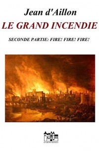 Жан д'Айон - Le grand incendie - Seconde partie : Fire! Fire! Fire!