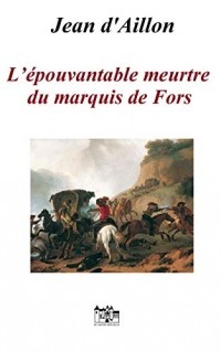 Жан д'Айон - L’épouvantable meurtre du marquis de Fors